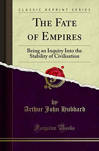 The Fate of Empires: Being an Inquiry into the Stability of Civilisation