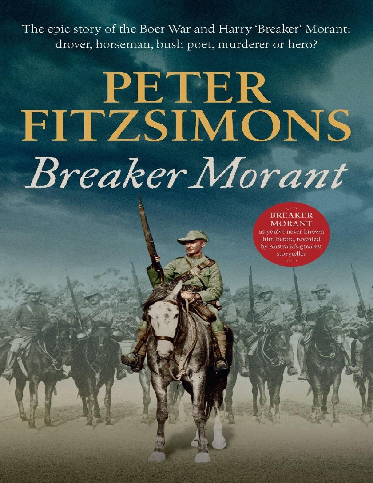 Breaker Morant : The Epic Story of the Boer War and Harry 'Breaker' Morant - Drover, Horseman, Bush Poet - Murderer or Hero?