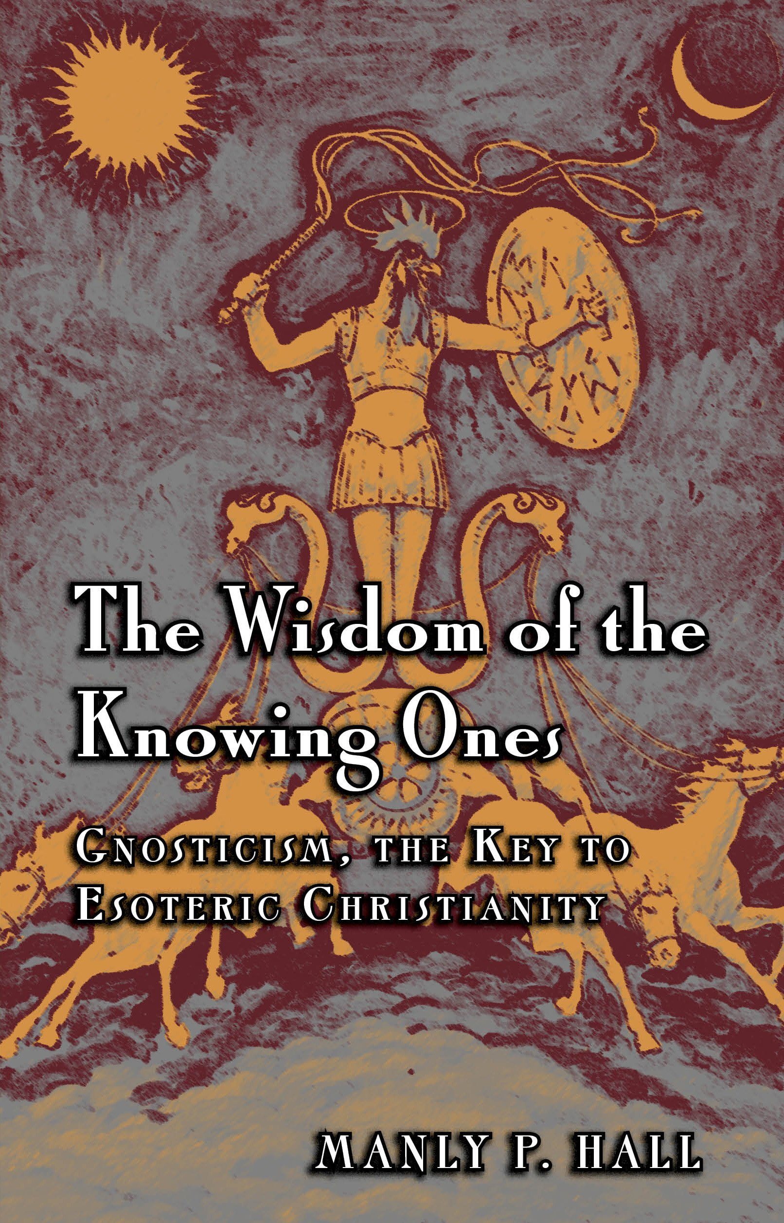 The Wisdom of the Knowing Ones - Gnosticism, the Key to Esoteric Christianity