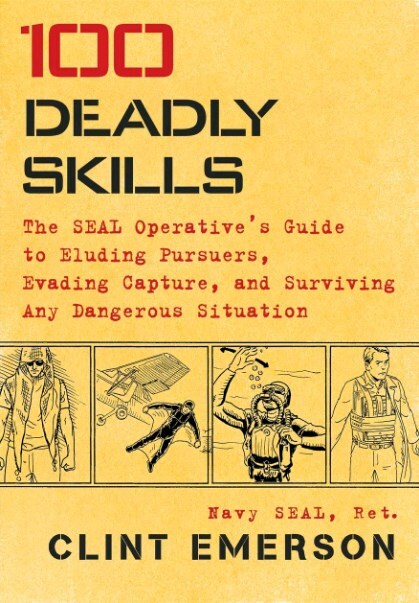 100 Deadly Skills: The Seal Operative's Guide to Eluding Pursuers, Evading Capture, and Surviving Any Dangerous Situation