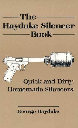The Hayduke Silencer Book: Quick and Dirty Homemade Silencers