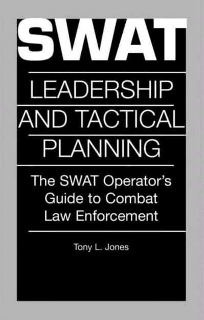 SWAT Leadership and Tactical Planning: The SWAT Operator's Guide to Combat Law Enforcement