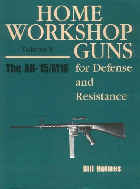 Home Workshop Guns for Defense and Resistance - Volume V: The AR-15/M16
