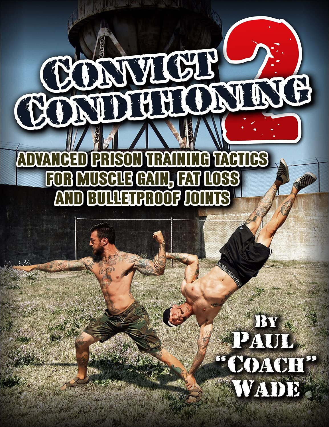 Convict Conditioning 2: Advanced Prison Training Tactics for Muscle Gain, Fat Loss and Bulletproof Joints