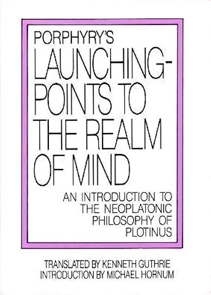 Porphyry's Launching-Points to the Realm of Mind: An Introduction to the Neoplatonic Philosophy of Plotinus