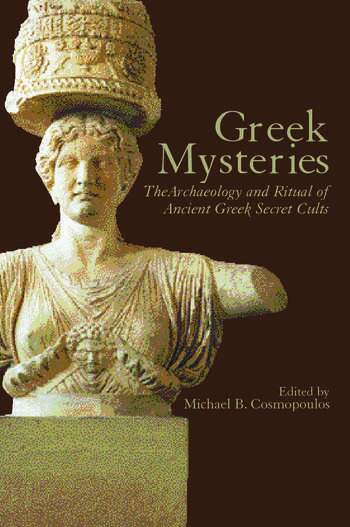 Greek Mysteries: The Archaeology and Ritual of Ancient Greek Secret Cults