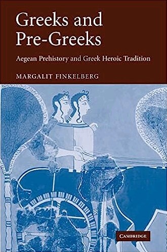 Greeks and Pre-Greeks: Aegean Prehistory and Greek Heroic Tradition