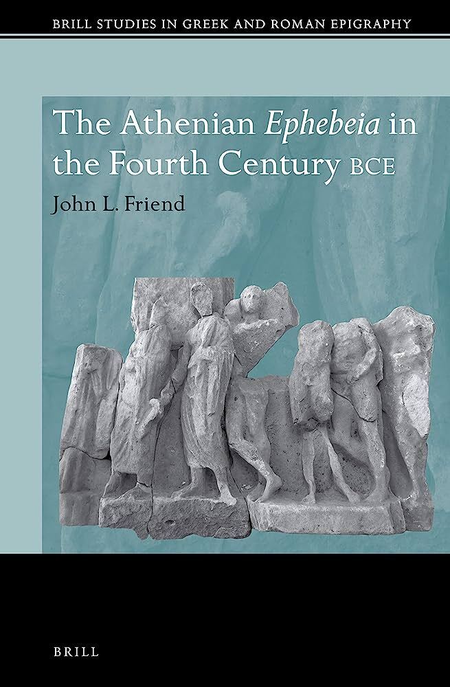 The Athenian Ephebeia in the Fourth Century BCE (John Friend) (z-lib.org)