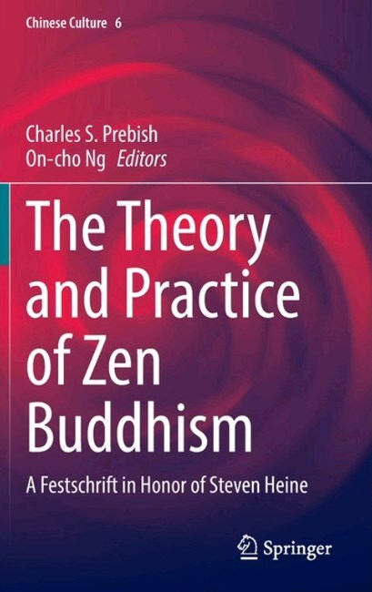 The Theory and Practice of Zen Buddhism: A Festschrift in Honor of Steven Heine