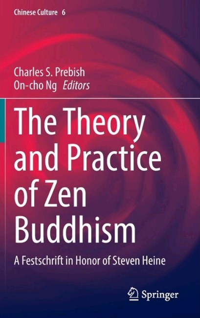 The Theory and Practice of Zen Buddhism: A Festschrift in Honor of Steven Heine