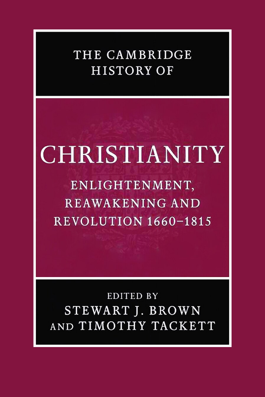 Cambridge History of Christianity - Volume 7: Enlightenment, Reawakening and Revolution 1660-1815