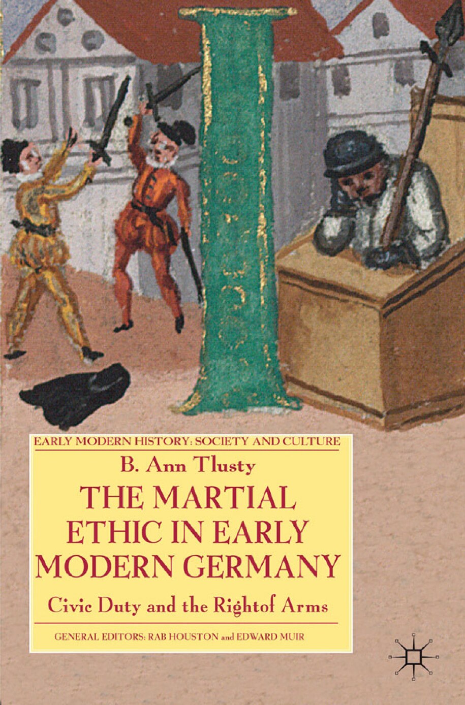 [Early Modern History_ Society and Culture] B. Ann Tlusty (auth.) - The Martial Ethic in Early Modern Germany_ Civic Duty and the Right of Arms (2011, Palgrave Macmillan UK)