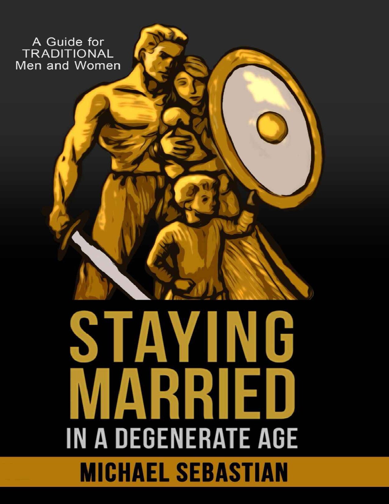 Staying Married in a Degenerate Age: A Guide for Traditional Men and Women