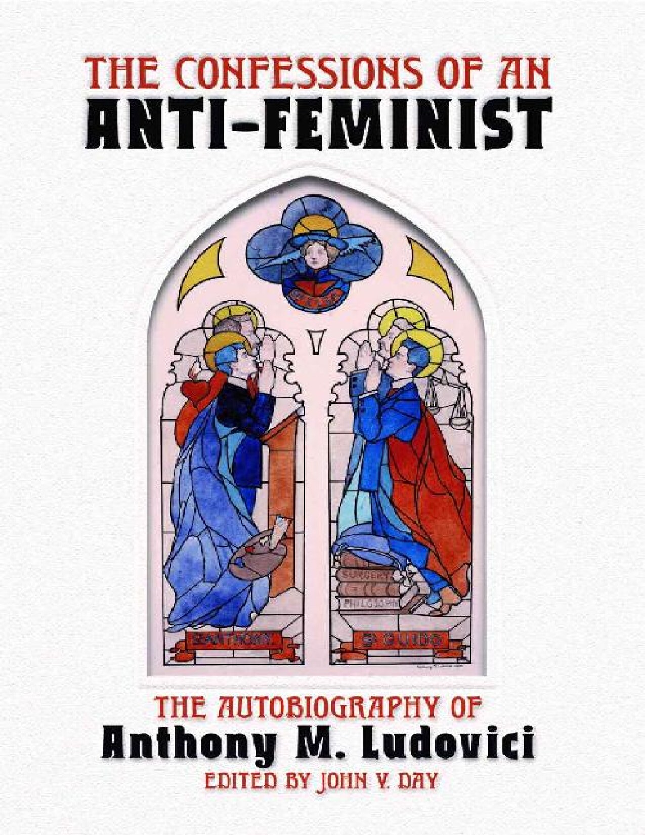 Confessions of an Anti-Feminist: The Autobiography of Anthony M. Ludovici