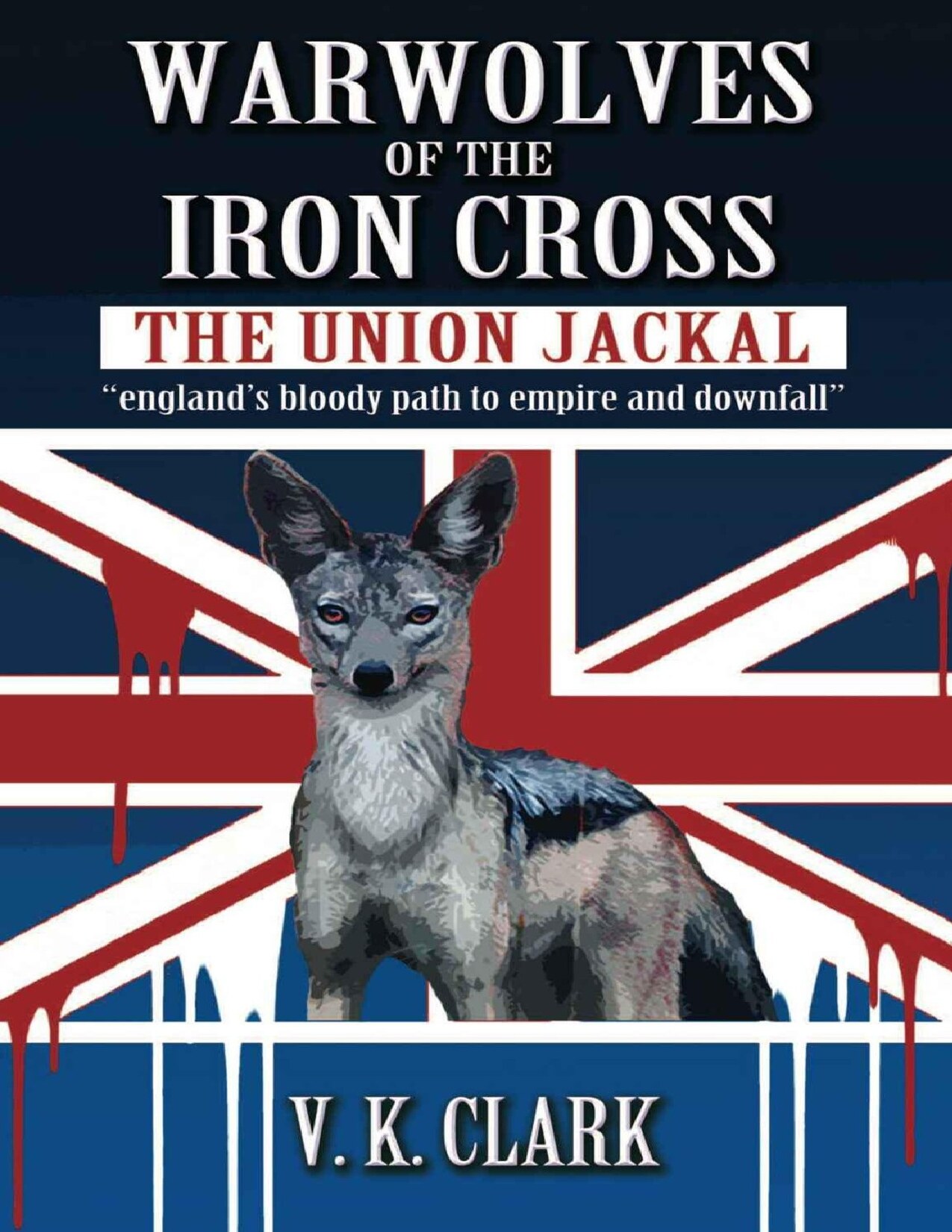 Warwolves of the Iron Cross: The Union Jackal: "england's bloody path to empire and downfall" (Wehrwolf Book 4)
