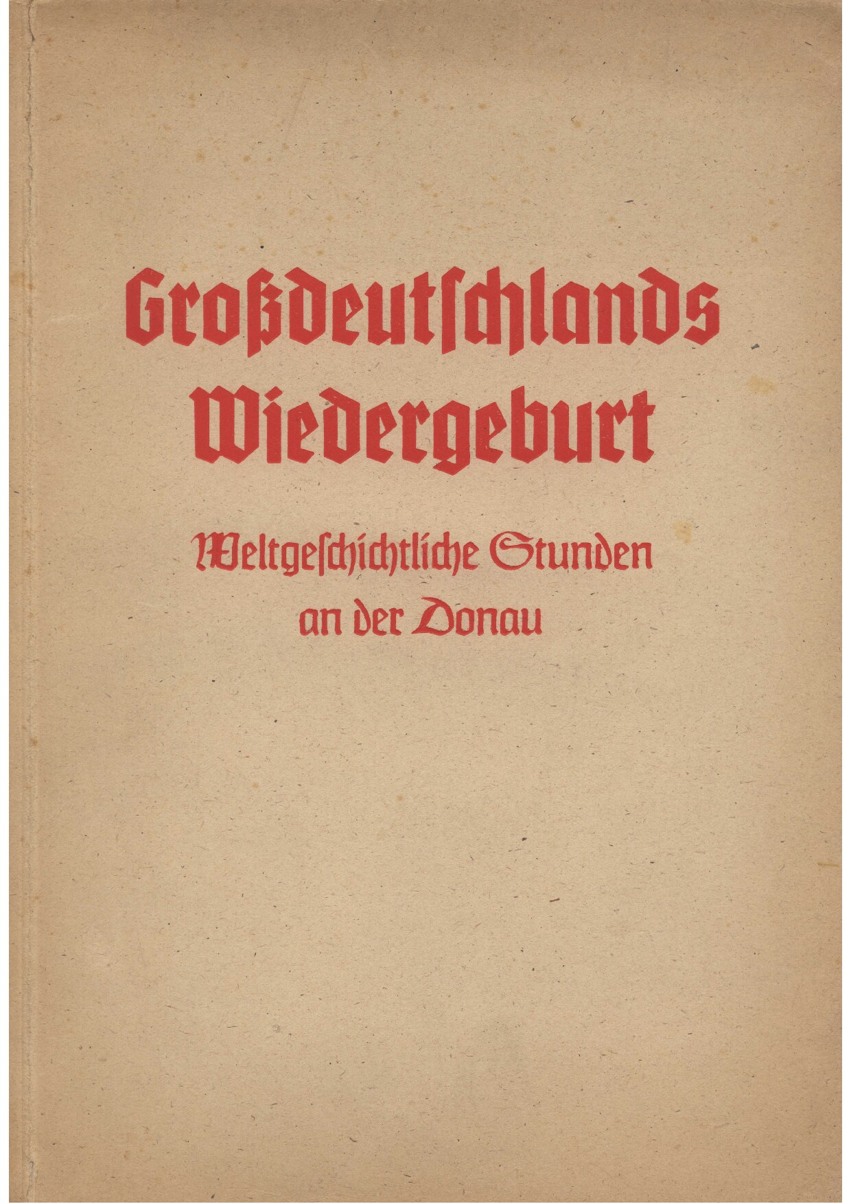 Großdeutschlands Wiedergeburt - Weltgeschichtliche Stunden an der Donau