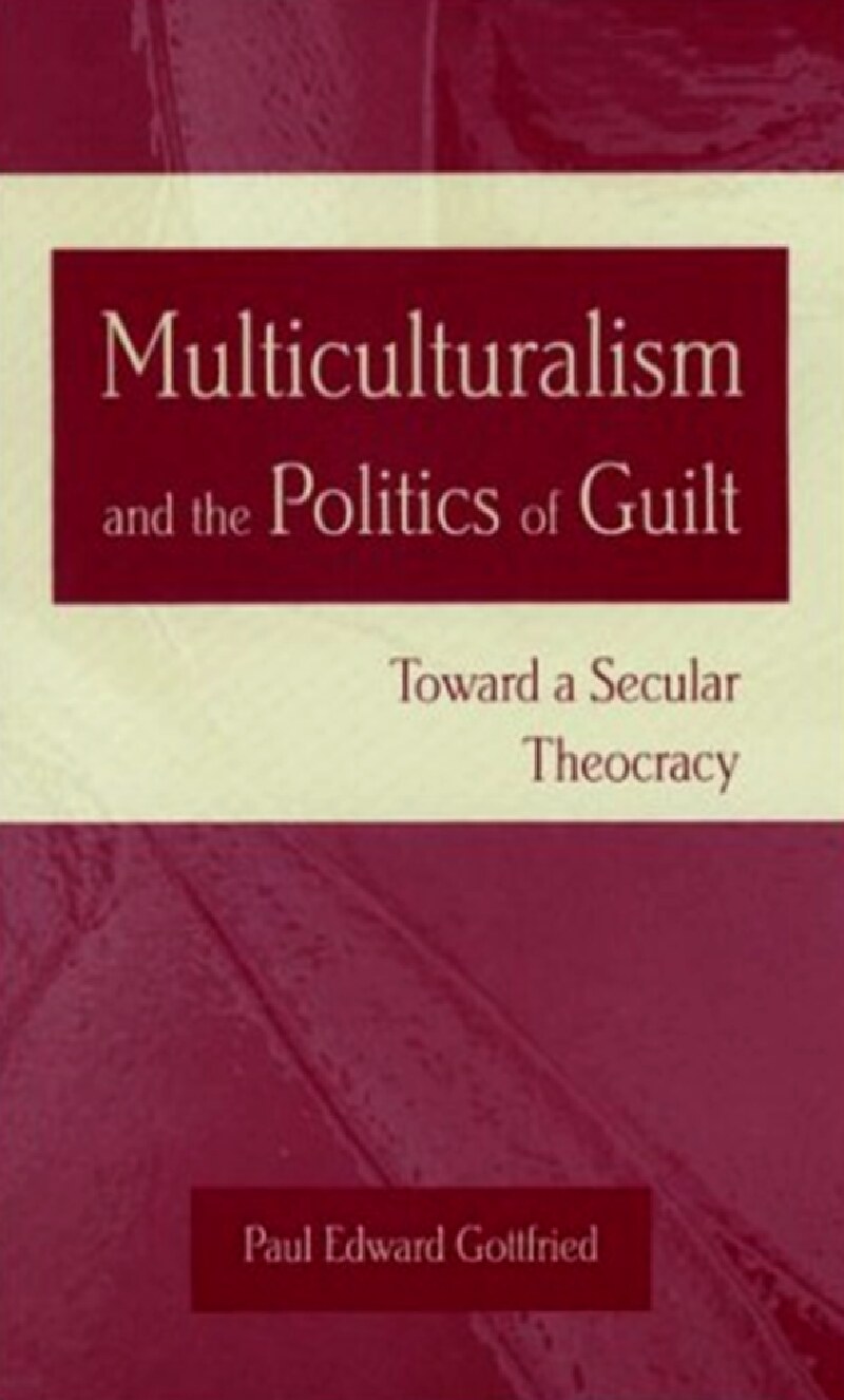 Gottfried, Paul Edward - Multiculturalism and the Politics of Guilt - Towards a Secular Theocracy