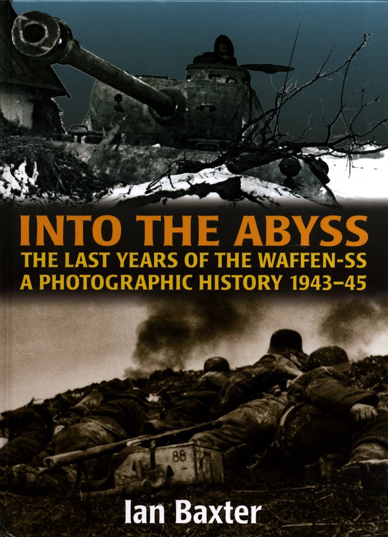 Baxter, Ian; Into The Abyss - The Last Years Of The Waffen-SS - A Photographic History 1943 -1945