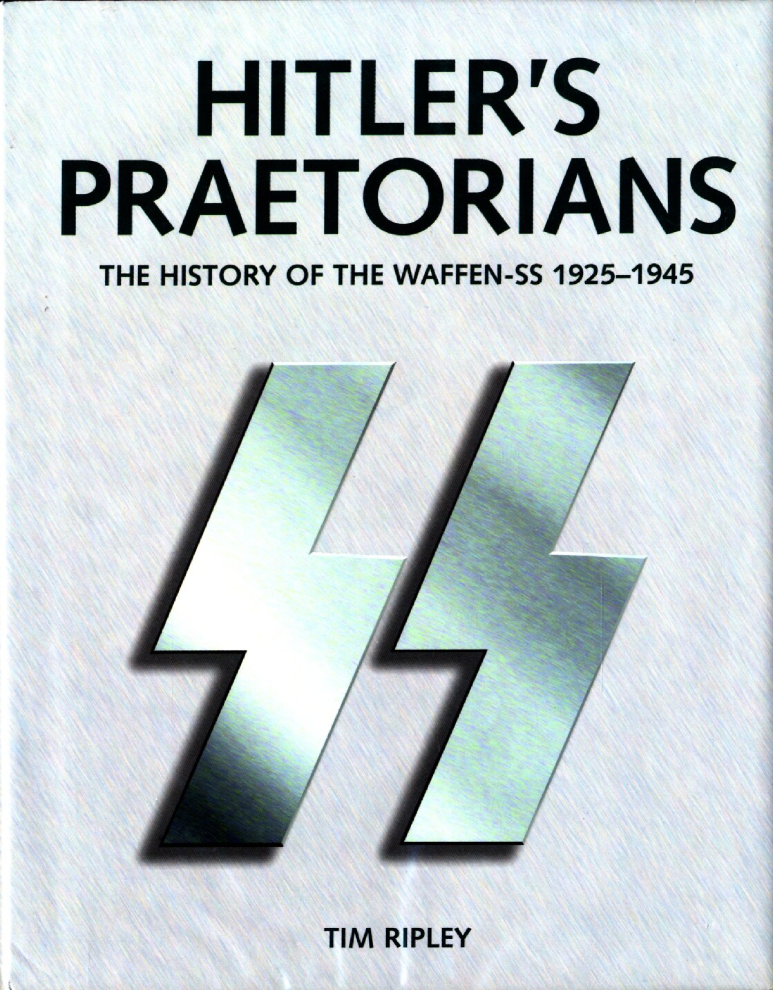 Ripley, Tim; Hitler's Praetorians; The History Of The Waffen-SS 1925-1945