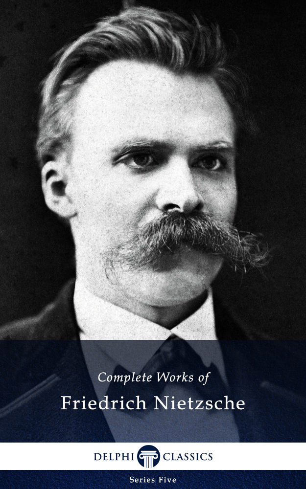 Delphi Complete Works of Friedrich Nietzsche (Illustrated) (Series Five Book 24)